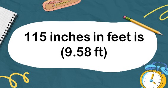 115 inches in feet is (9.58 ft)
