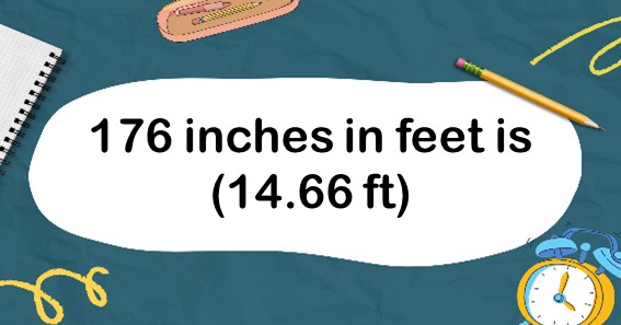 176 inches in feet is (14.66 ft)