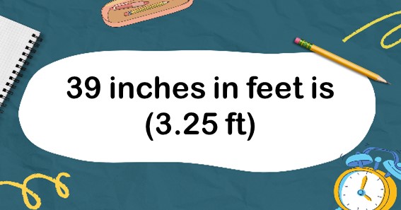 39 inches in feet is (3.25 ft)
