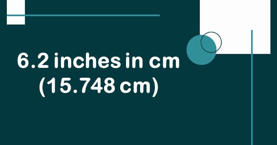 6.2 inches in cm (15.748 cm)