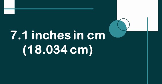 7.1 inches in cm (18.034 cm)