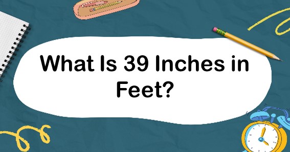 What Is 39 Inches in Feet
