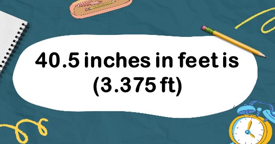 40.5 inches in feet is 3.375 feet. 